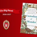 UW red branded graphic shows the cover art for the book Custodians of Wonder: Ancient Customs, Profound Traditions, and the Last People Keeping Them Alive alongside the University of Wisconsin crest and a graphic of a banner that reads Go Big Read. Below the banner, the years 2026-27 are shown in text.