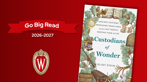 UW red branded graphic shows the cover art for the book Custodians of Wonder: Ancient Customs, Profound Traditions, and the Last People Keeping Them Alive alongside the University of Wisconsin crest and a graphic of a banner that reads Go Big Read. Below the banner, the years 2026-27 are shown in text.